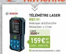 bosch  bosch  da  télémètre laser  w p.39  portée rayon: de 0,05 m à 50 m précision laser: ± 1,5 mm  l'unité 332€ ht  159 €  code: 09051720  livre avec housse de protection + 2 piles 