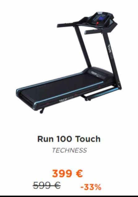 TECHIESS  Run 100 Touch  TECHNESS  399 €  599 €  -33%  RUN100  