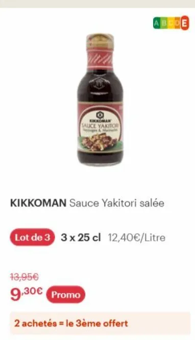 o  kikkoman  sauce yakito  kikkoman sauce yakitori salée  abcde  lot de 3 3 x 25 cl 12,40€/litre  13,95€  9,30€ promo  2 achetés = le 3ème offert 