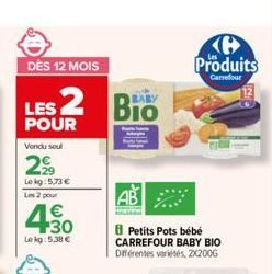 DÈS 12 MOIS  LES 2  POUR  Vendu soul  2⁹99  Lekg: 5,73 € Les 2 pour  4.30  €  Lekg:5,38 €  BABY  Petits Pots bébé CARREFOUR BABY BIO Différentes variétés, ZX200G  Produits  Carrefour 