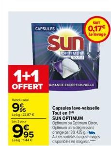 Vendu sou  995  Lekg: 22,87 €  Les 2 pour  1+1  OFFERTRMANCE EXCEPTIONNELLE  995  Lokg: 11,44 €  CAPSULES  Sun  OPTIMUM TOUT  SOIT  0,17€ Le lavage  Capsules lave-vaisselle Tout en 1  SUN OPTIMUM  Opt