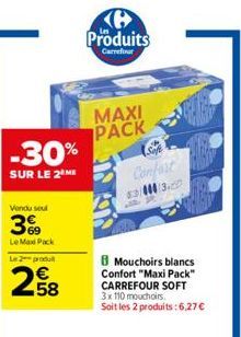 -30%  SUR LE 2 ME  Vendu seul  3%9  Le Max Pack Le2produ  258  B Produits  Carrefour  MAXI  PACK  ( Confort  33.  B Mouchoirs blancs Confort "Maxi Pack" CARREFOUR SOFT 3x 110 mouchoirs Soit les 2 prod