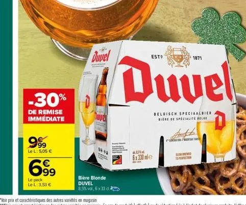 -30%  de remise immédiate  9999  le l: 5,05 €  699  le pack le l: 3,53 €  duvel  maver  18 44  bière blonde duvel 8,5% vol, 6 x 33 d.  esto  u  6x330mle  1871  duvel  belgisch speciaalbier biere de sp