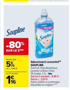 Soupline -80%  SUR LE 2 ME  Vendu sout  5%  LeL: 4,45 €  Le 2 produt  16  Soupline  Adoucissant concentrée SOUPLINE Grand ait Hypoallergénique, Lavande ou Notes d'aloé. 56 lavages, 1,3 L  Soit les 2 p