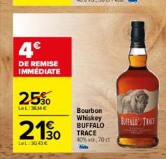 4€  DE REMISE IMMEDIATE  25%  LeL:36,34 €  210  €  LeL:30,43€  Bourbon  Whiskey BUFFALO TRACE 40% vol,70 ct  BUFFALO TRACE 