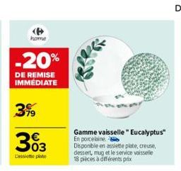 home  -20%  DE REMISE IMMÉDIATE  399  303  Lassiette plate  Gamme vaisselle " Eucalyptus" En porcelaine  Disponible en assiette plate, creuse, dessert, mug et le service vaisselle 18 pièces à différen