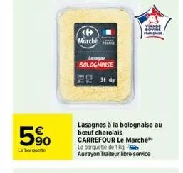 5⁹0  la barquette  marché  lasagne bolognaise  3 y  viande bovine francaise  lasagnes à la bolognaise au boeuf charolais carrefour le marché la barquette de 1 kg au rayon traiteur libre-service 