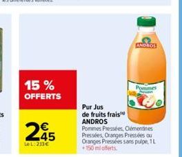 15 % OFFERTS  245  LeL:233€  Pur Jus  de fruits frais  ANDROS Pommes Pressées, Clémentines Pressées, Oranges Pressées ou Oranges Pressées sans pulpe, 1L +150 ml offerts  ANDROS  Pommes 