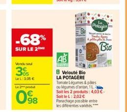 -68%  SUR LE 2M  Vendu soul  305  LeL: 3,05 €  Le 2 produt  098  AB  Velouté Bio LA POTAGÈRE Tomate Légumes & pâtes ou légumes d'antan, 1L Soit les 2 produits: 4,03 €-Soit le L: 2,02 € Panachage possi