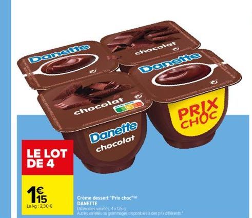 €  195  Le kg: 2,30 €  Danette  LE LOT DE 4  chocolat  Danette chocolat  chocolat  Crème dessert "Prix choc DANETTE  Diferentes variétés 4x125g  Autres variés ou grammages disponibles à des prix difer