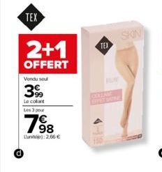 TEX  2+1  OFFERT  Vendu sou  399  Le collant  Les 3 pour  768  63  Lunit): 2,66 €  TEX  COLEAME BRETONNE  HE  SKIN 