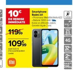 10€  DE REMISE IMMÉDIATE  11999  10999  dont 0,02 € d'éco-participation  Lunite  וח  Smartphone Redmi A1  • Processeur MediaTek Helo A22 Batterie 5000 mAh Existe en différents coloris Garantie légale 