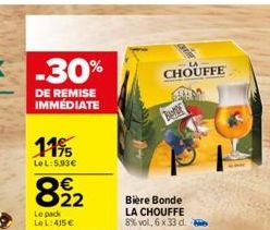 -30%  DE REMISE IMMÉDIATE  11%  Le L:5.93€  € 22  Le pack Le L: 415€  Bière Bonde LA CHOUFFE 8% vol, 6 x 33 d.  CHOUFFE 