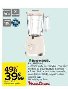 500  2  125 10  4999  3999  dont 0.30 € d'éco-participation  B Blender SOLEIL Rel. LM355410  .6 lames TripAxinox amovibles pour mixer finement ou broyer tout type d'aliments Bol en plastique sans lame