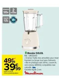 500  2  125 10  4999  3999  dont 0.30 € d'éco-participation  b blender soleil rel. lm355410  .6 lames tripaxinox amovibles pour mixer finement ou broyer tout type d'aliments bol en plastique sans lame