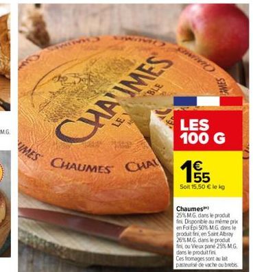 IMES CHAUMES CHAL  CHA IMES  LES  100 G  MES  €  55 Soit 15,50 € le kg  Chaumes  25% MG. dans le produt fini Disponible au même prix en Fol Epi 50% MG dans le produit fini, en Saint Albray 26% M.G. da