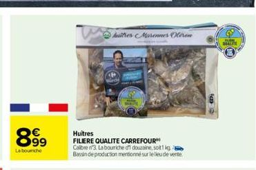 899  La bouriche  SHATITE  Huitres  FILIERE QUALITE CARREFOUR Calibre n3 La bouriche df douzaine, soit 1 kg Bassin de production mentionné sur le lieu de vente.  Autres Marennes Olesen  UCH  DEALITE 