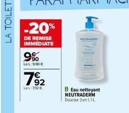 -20%  DE REMISE IMMÉDIATE  9%  Le L: 9,90 €  7⁹2  LeL: 792 €  Eau nettoyant NEUTRADERM Douceur 3 en 1,1L 