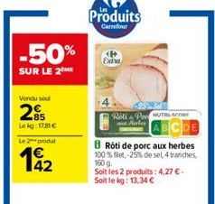 -50%  SUR LE 2  Vendu soul  285  Le kg: 17.81€  Le 2 produt  42  Produits  Carrefour  Roti & Pon NUTRS-anner  8 Rôti de porc aux herbes 100% Bet, -25% de sel, 4 tranches,  160 g  Soit les 2 produits: 