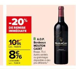 -20%  DE REMISE IMMÉDIATE  10%  LeL: 14,60 €  5€ 76  La boutelle Le L: 11,68 €  8 A.O.P.  Bordeaux  MOUTON CADET Rouge, 75 cl Autres variétés ou grammages disponibles à des prix différents  MOUTON CAR