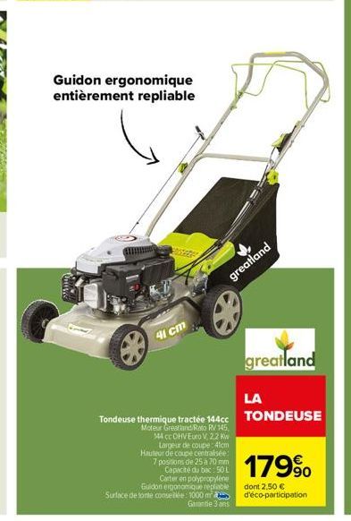 SAING  Guidon ergonomique entièrement repliable  41 cm  greatland  Surface de tonte conseillée: 1000 m  LA  Tondeuse thermique tractée 144cc TONDEUSE  Moteur Great and/Rato RV 145, 144 cc OHV Euro V, 