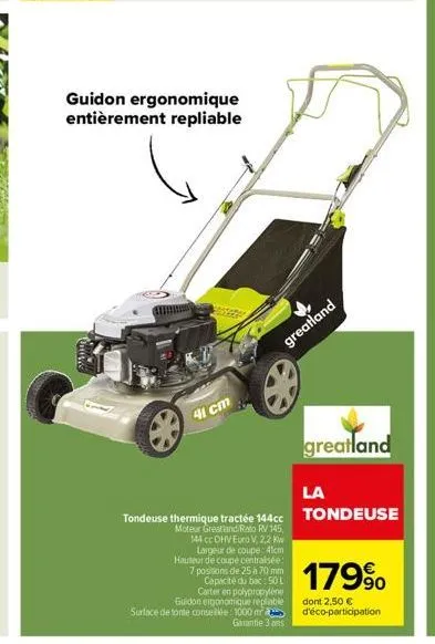 saing  guidon ergonomique entièrement repliable  41 cm  greatland  surface de tonte conseillée: 1000 m  la  tondeuse thermique tractée 144cc tondeuse  moteur great and/rato rv 145, 144 cc ohv euro v, 