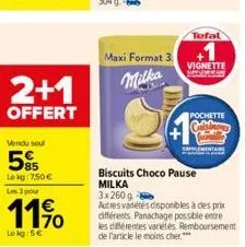 2+1  offert  vendu seul  55  lekg: 7.50€ lm3 pour  11%  lekg: 5€  maxi format 3  milka  tefal  vignette  biscuits choco pause milka  3x 260 g  autres variétés disponibles à des prix différents. panach