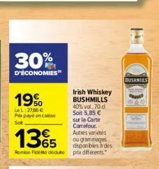 30%  d'économies  irish whiskey bushmills 40% vol. 70 d soit 5,85 € sur la carte carrefour. autres variétés ou grammages disponibles à des  1365  remise fidel dédute prxdiférents  19%  lel: 2786 € pri