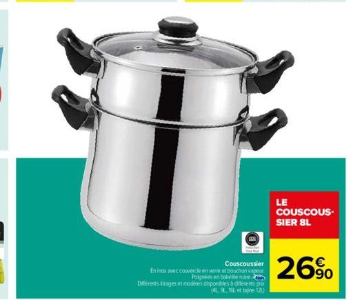 Couscoussier  En inox avec couvercle en verre et bouchon vapeur. Poignées en bokélte noire Deferents trages et modeles disponibles à différents prix (4L, SL, 16L et tajine 122)  LE  COUSCOUS-SIER 8L  