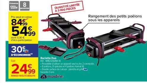 Puissance 8 1200w personnes  30  D'ÉCONOMIES  Soit  Prix payé en caisse  84.99 €  54.99  dont 0,30 € d'éco-participation  €  24.⁹9  REMISE FIDÉLITÉ DÉDUITE  Raclette Duo  Rel: MRG12CUNK-18  QUANTITÉ L