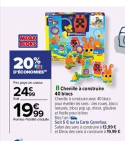 MEGA BLOKS  20%  D'ÉCONOMIES  Prix payé en caisse  24⁹9  Soit  1999  Remise Fidité dédute Destan  B Chenille à construire 40 blocs  Chenille à construire avec 40 blocs pour éveiller les sens: des roue