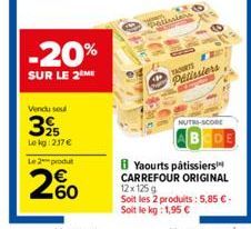 -20%  SUR LE 2 ME  Vendu soul  25  Lekg: 237€  Le 2 produ  260  w  Pelissiens  W  TARTS  Pelissiers  NUTRI-SCORE  BODE  8 Yaourts pâtissiers  CARREFOUR 12x 125g  Soit les 2 produits: 5,85 €. Soit le k