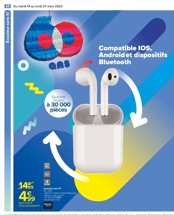 48 Du mardi 14 au lundi 27 mars 2023  Écouteur sans fil  O ans  se  14.99 € +99  dont 0,02 € d'éco-participation  Quantité limitée à 30 000 pièces  Fur  10m  Maine bre  Bubo  Ecouteurs sans fil Re: KS