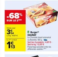 -68%  SUR LE 2  Vendu sou  34  Lekg: 19,67 €  Le 2 produt  11/3  8 Burgern DAUNAT  Le Charolais boeuf emmental  ou Raclette, 180 g  Soit les 2 produits: 4,67 €. Soit le kg: 12,97 € Panachage possible 