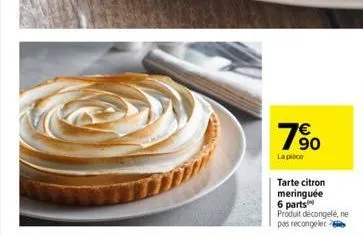 780  €  la pie  tarte citron meringuée 6 parts produit décongelé, ne pas recongeler 