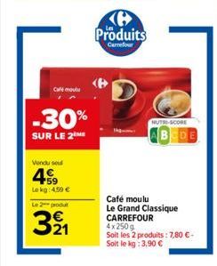 Café mot  -30%  SUR LE 2  Vendu seu  59 Lokg: 4,59 €  Le 2 produ  321  Produits  Carrefour  NUTRI-SCORE  ABEDE  Café moulu  Le Grand Classique CARREFOUR  4x 250 g  Soit les 2 produits: 7,80 € - Soit l
