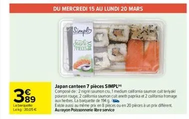 389  la barquette lekg:20,05€  simply  sushi 7pieces  du mercredi 15 au lundi 20 mars  japan canteen 7 pièces simpl  composé de 2 nigrii saumon cru, 1 medium california saumon cuit teriyaki poivron ro