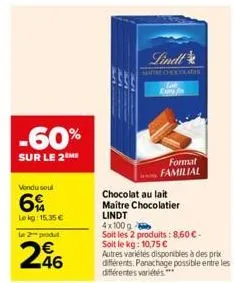 -60%  sur le 2 me  vondu soul  6  lekg: 15,35 €  le 2 produ  246  lindl  eur  format familial  chocolat au lait  maitre chocolatier  lindt  4x100 g  soit les 2 produits: 8,60 €- soit le kg: 10,75 €  a