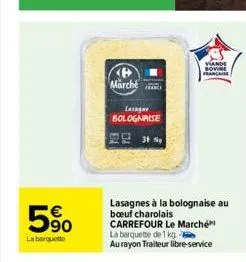 5⁹0  la barquette  marché  lasagne bolognaise  3 y  viande bovine francaise  lasagnes à la bolognaise au boeuf charolais carrefour le marché la barquette de 1 kg au rayon traiteur libre-service 
