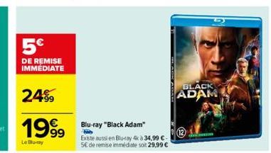 5€  DE REMISE IMMEDIATE  24%9  €  1999 Blu-ray "Black Adam"  Le Blu-ray  Existe aussi en Blu-ray 4k à 34,99 €. 5€ de remise immédiate soit 29,99 €  BLACK  ADAM 