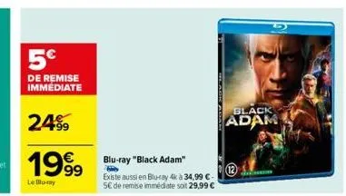 5€  de remise immediate  24%9  €  1999 blu-ray "black adam"  le blu-ray  existe aussi en blu-ray 4k à 34,99 €. 5€ de remise immédiate soit 29,99 €  black  adam 