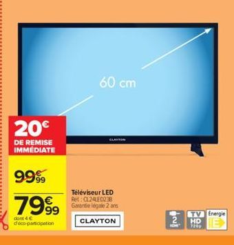 20€  DE REMISE IMMÉDIATE  9999  7999  dont 4 € deco-participation  60 cm  CLAYTON  Téléviseur LED Ret: CL24LED238 Garantie légale 2 ans  CLAYTON  គ្គីសនី  TV Energie HD 720p 