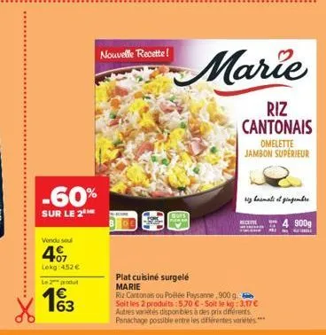 -60%  sur le 2 me  vendu sou  407  lokg: 452 €  le 2 produit  1€3  63  nouvelle recette!  plat cuisiné surgelé marie  marie  riz cantonais  omelette jambon supérieur  siz basmati al gingembre  recette