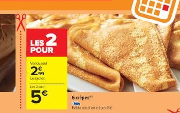 LES 2  POUR  Vondusul  2,999  Le sachet  Les2.pour  5€  6 crêpes  Existe aussi en crêpes Blo 