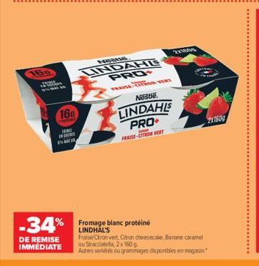 160  166  A  EN  -34%  DE REMISE IMMÉDIATE  NGSUS LINDAHE  PRO  PRAISE  ON VERT  Nestle  LINDAHLS PRO  mar  FRAISE-CITRON VERT  Fromage blanc protéiné LINDHAL'S  2X  Fraise/Citron vert, Citron cheesec