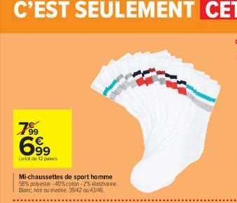 7⁹9 699  Le lot de 12 paires  Mi-chaussettes de sport homme 58% polyester-40% coton -2% Gasthanne. Blanc, nor ou marine 39/42 ou 43/46 