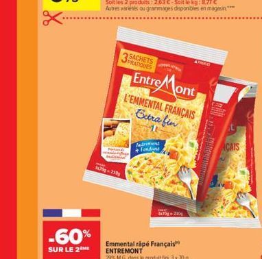 H  -60%  SUR LE 2  3x20g-210g  SACHETS  3  Audrement  +Fondant  Entre Mont  L'EMMENTAL FRANÇAIS Extra fin  3x70g + 210g  Emmental râpé Français  ENTREMONT  29% MG, dans le produit fini, 3x 70 g  TR  A