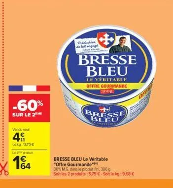 -60%  sur le 2⁰  vendu sou  49  lokg: 13,70 €  2procult  € 64  producten de tall engagé  bresse bleu  le véritable offre gourmande 300g  bresse bleu  bresse bleu le véritable  "offre gourmande  30% m.