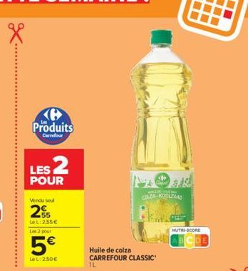 Produits  Carrefour  LES 2  POUR  Vendu sel  25  Le L:2,55€ Les 2 pour  5€  Le L:2.50€  1L  Huile de colza CARREFOUR CLASSIC  DANN  WELLE  COLZA-KOOLZANO  MUTRI-SCORE  COE 