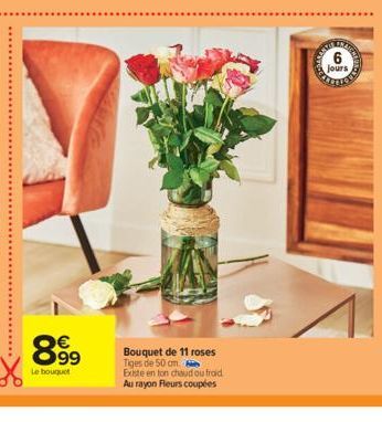 8.99  €  Le bouquet  Bouquet de 11 roses Tiges de 50 cm. Existe en ton chaud ou froid Au rayon Fleurs coupées  6  Jours 